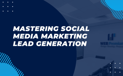 Mastering Social Media Marketing Lead Generation: A Comprehensive Guide