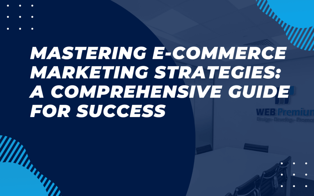 Mastering E-commerce Marketing Strategies: A Comprehensive Guide for Success