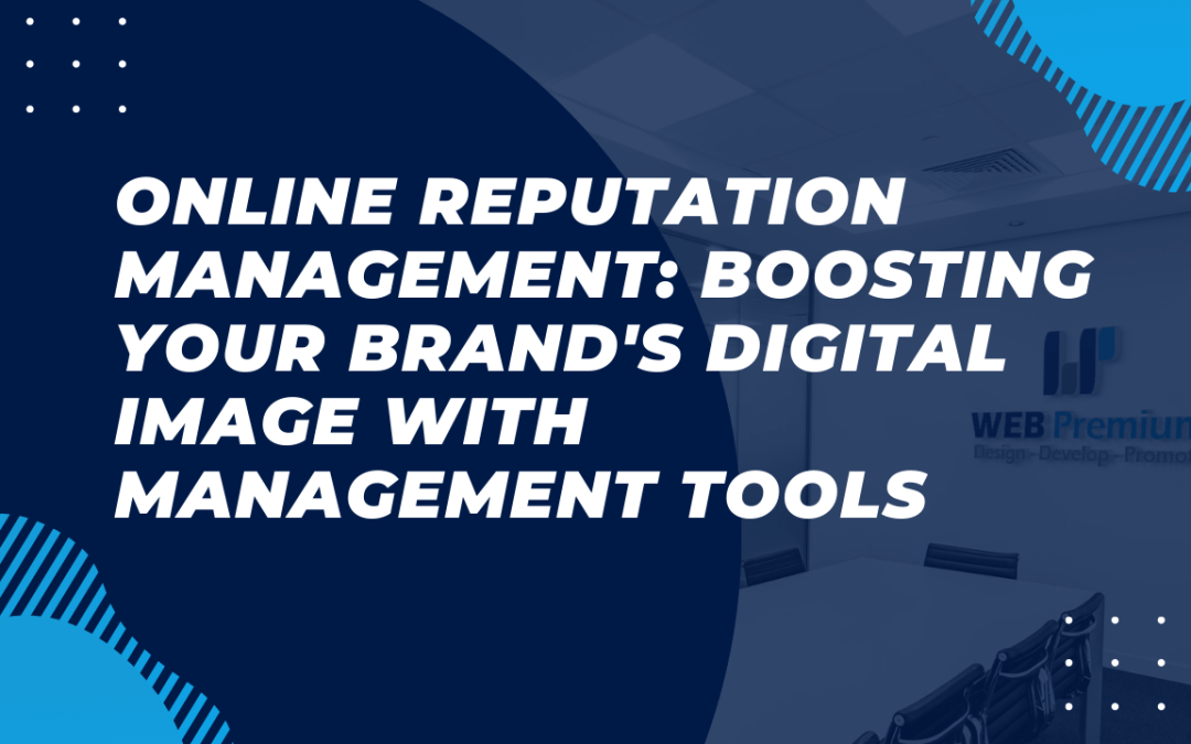 Online Reputation Management: Boosting Your Brand’s Digital Image With Management Tools