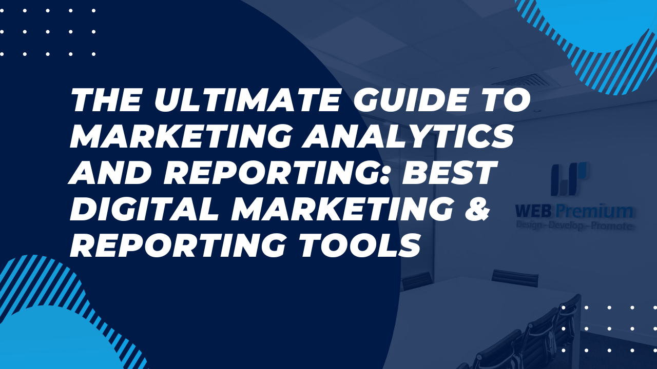 The Ultimate Guide to Marketing Analytics and Reporting:  Best Digital Marketing & Reporting Tools 